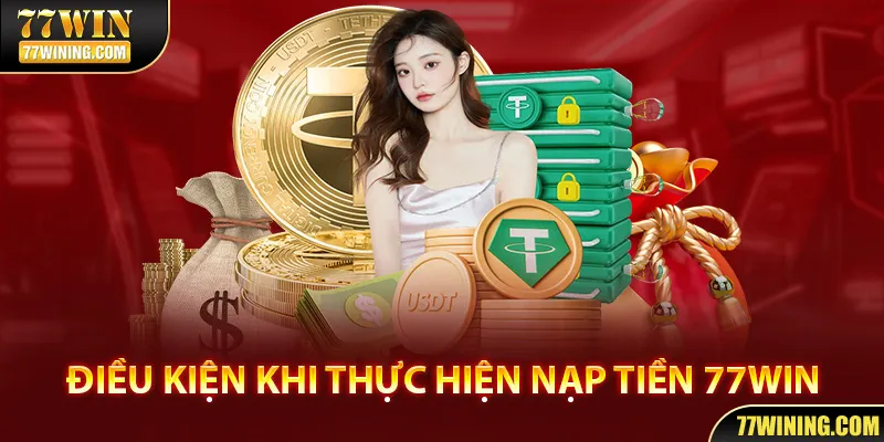 Điều kiện khi muốn thực hiện nạp tiền 77WIN