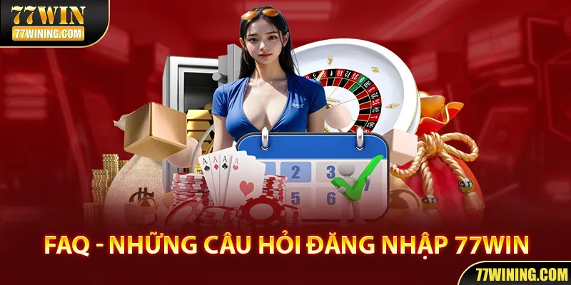 Giải đáp thắc mắc liên quan đến quá trình đăng nhập 77Win