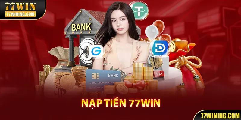 Nạp Tiền 77WIN | Hướng Dẫn Chi Tiết Với Nhiều Hình Thức