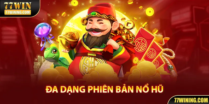 Đa dạng các phiên bản Nổ Hũ tại 77WIN