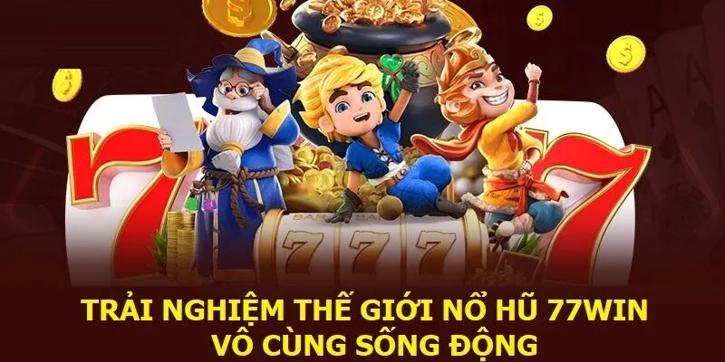 Thế giới nổ hũ JILI tại 77WIN vô cùng sống động