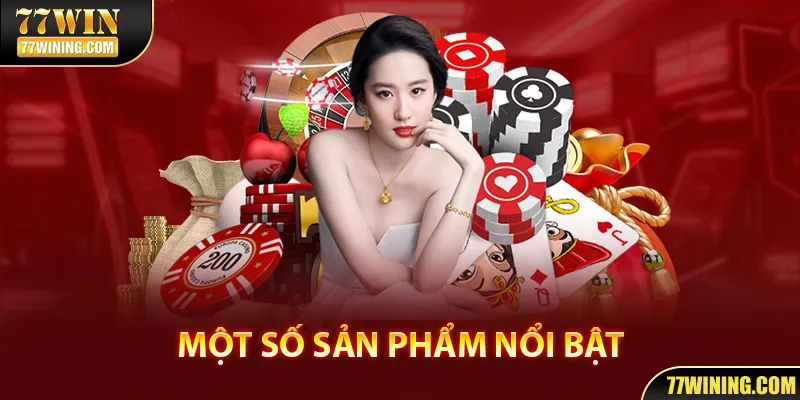 Một số sản phẩm nổi bật tại Casino 77WIN .