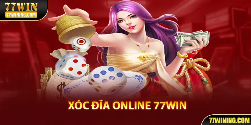 Xóc Đĩa Online - Thử Vận May Rinh Ngay Thưởng Lớn Tại 77WIN