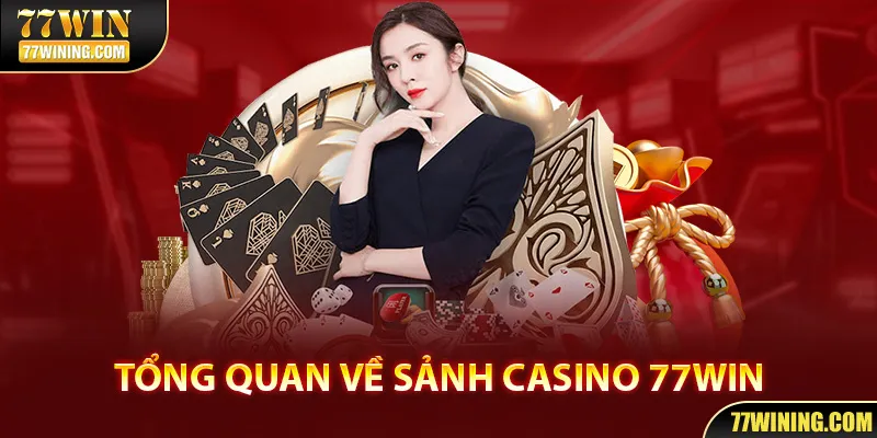 Tổng quan giới thiệu về sảnh chơi Casino 77WIN.