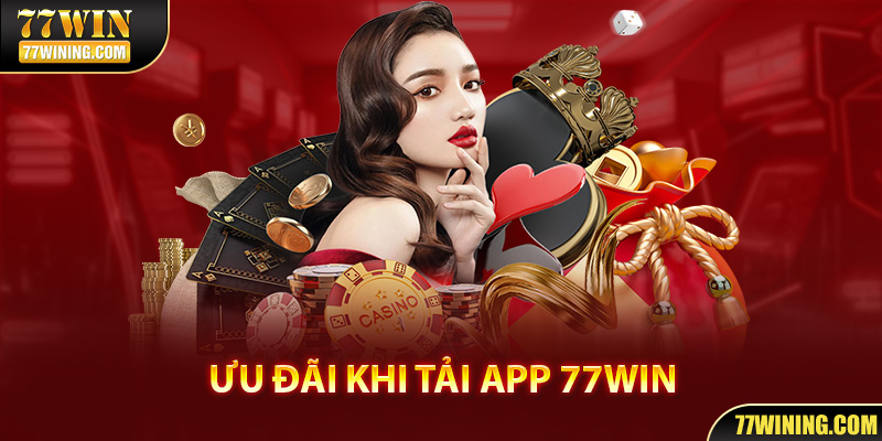 Siêu ưu đãi khi tải app 77WIN về thiết bị